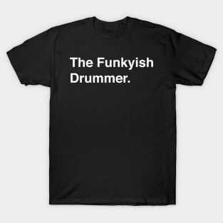 The Funkyish Drummer T-Shirt